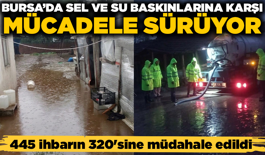 Bursa'da sel ve su baskınlarına karşı mücadele sürüyor: 445 ihbarın 320'sine müdahale edildi