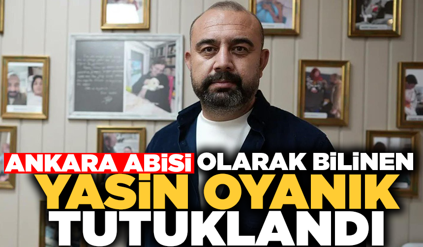 "Ankara Abisi" olarak bilinen Yasin Oyanık tutuklandı