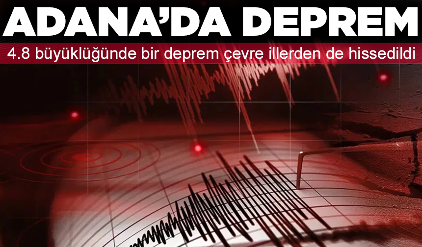 Adana'da 4.8 büyüklüğünde deprem: Çevre illerden de hissedildi