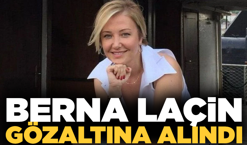 Oyuncu Berna Laçin gözaltına alındı