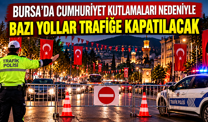 Bursa’da Cumhuriyet kutlamaları nedeniyle bazı yollar trafiğe kapatılacak