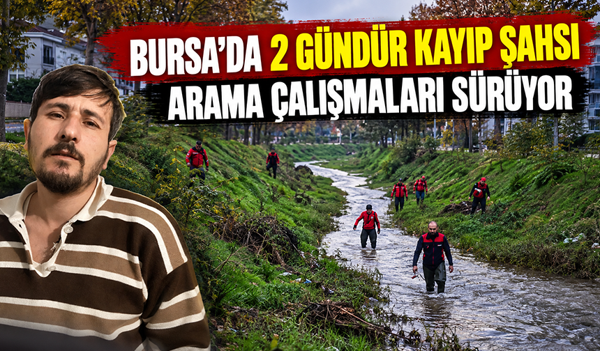 Bursa'da 2 gündür kayıp şahsı arama çalışmaları sürüyor