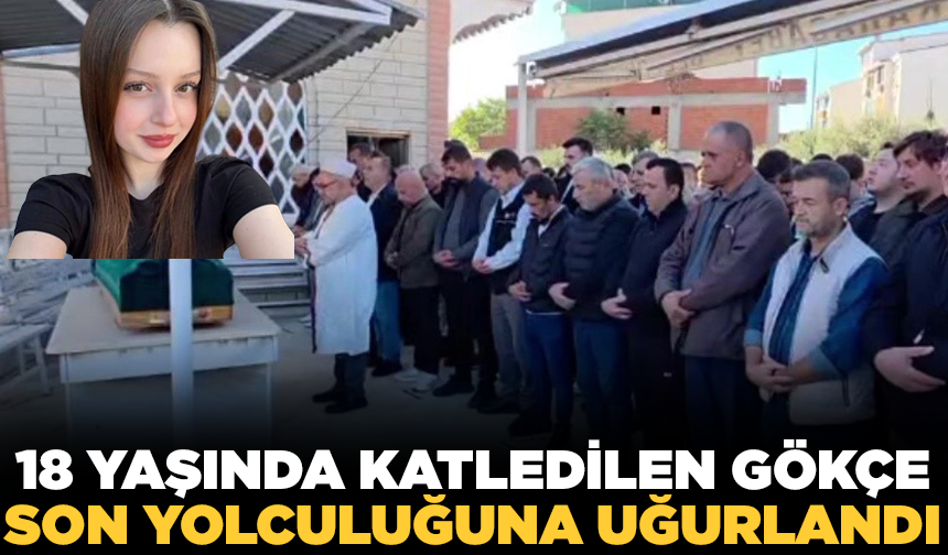 18 yaşında katledilen Gökçe Alkan son yolculuğuna uğurlandı