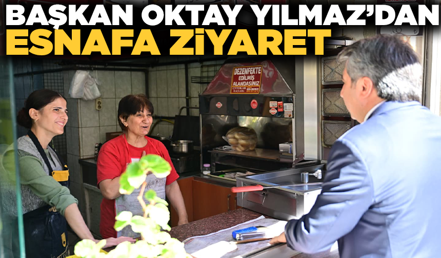 Başkan Oktay Yılmaz'dan esnafa ziyaret