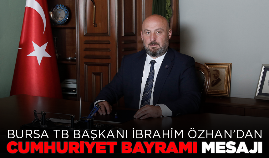Bursa TB Başkanı İbrahim Özhan’dan Cumhuriyet Bayramı mesajı