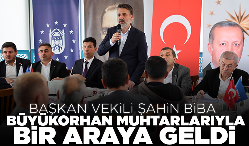 Başkan Vekili Şahin Biba, Büyükorhan muhtarlarıyla buluştu: 646 talep ulaştı