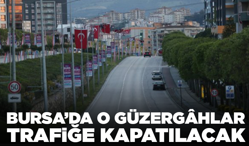 Bursa’da o güzergâhlar trafiğe kapatılacak