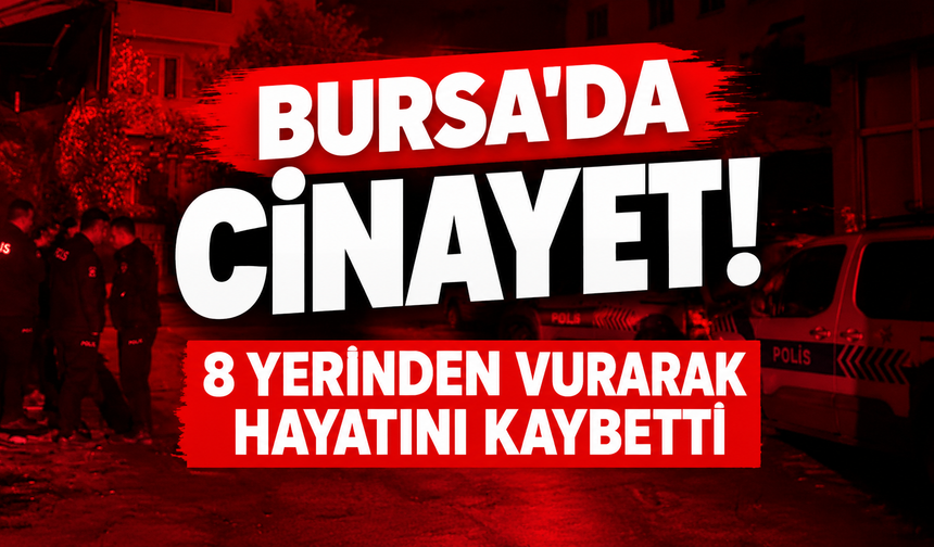 Bursa’da husumetli kavgası can aldı! 8 kurşunla vuruldu