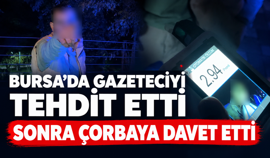 Bursa’da 2.94 promil alkollü sürücüden gazeteciye tehdit!