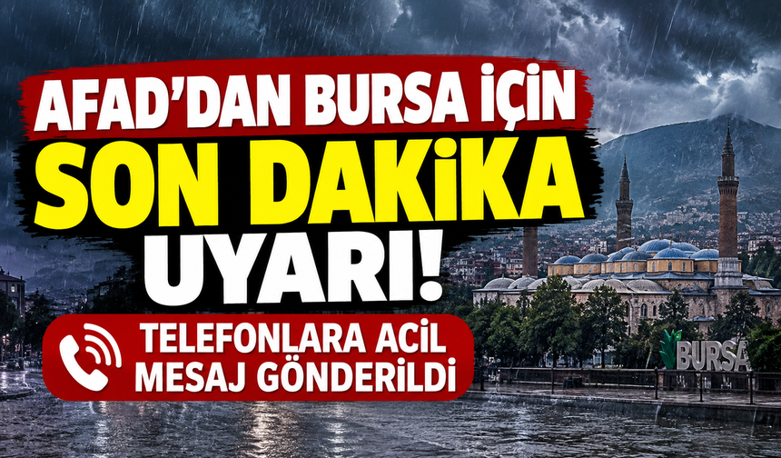 AFAD'dan Bursa için son dakika uyarı! Telefonlara acil mesaj gönderildi