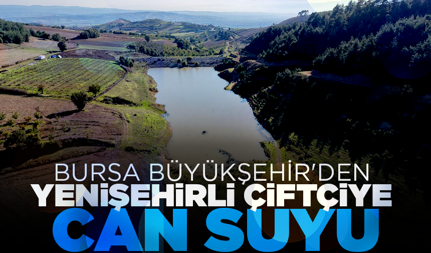 Büyükşehir'den Yenişehirli çiftçiye can suyu