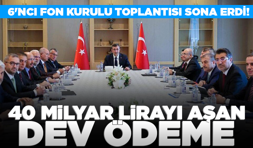 6'ncı Fon Kurulu toplantısı sona erdi! 40 milyar lirayı aşan dev ödeme