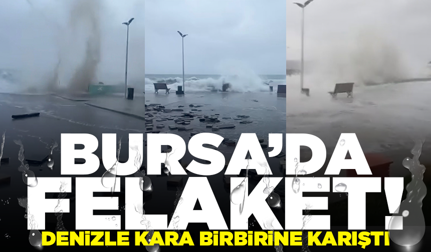 Bursa'da felaket! Denizle kara birbirine karıştı