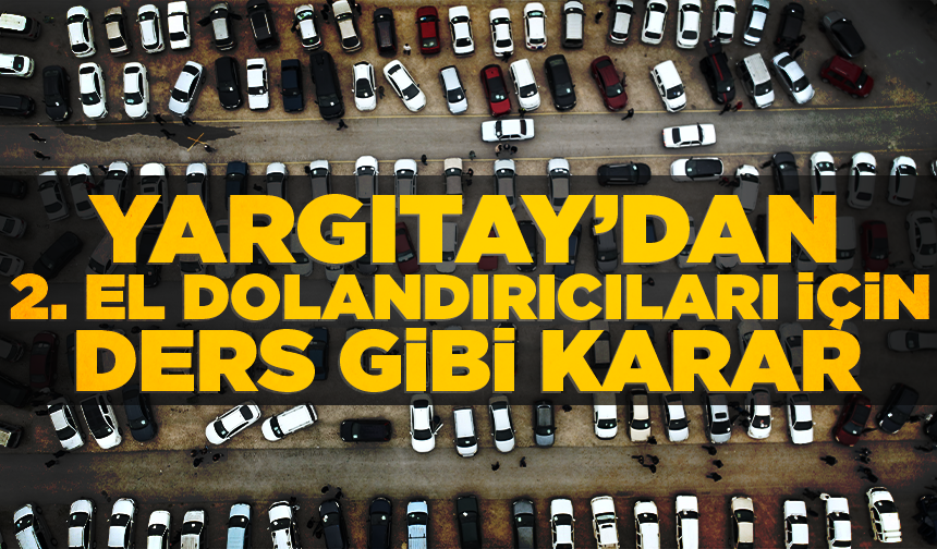 Yargıtay’dan 2. el dolandırıcıları için ders gibi karar