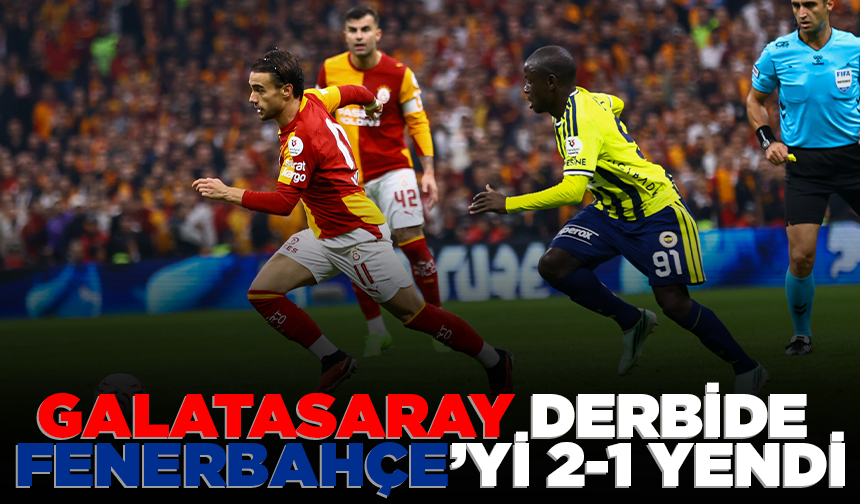 Galatasaray derbide Fenerbahçe’yi 2-1 yendi