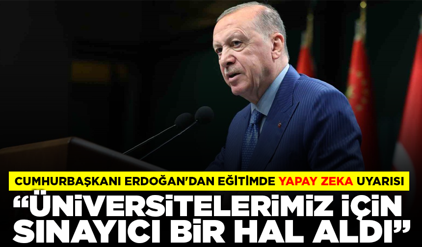 Cumhurbaşkanı Erdoğan'dan eğitimde yapay zeka uyarısı