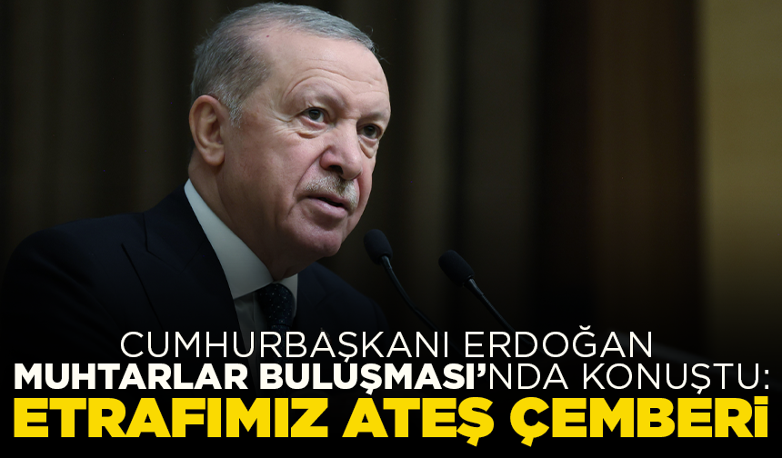 Cumhurbaşkanı Erdoğan Muhtarlar Buluşması’nda konuştu