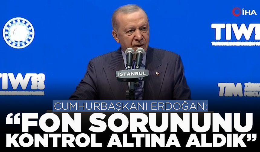 Cumhurbaşkanı Erdoğan: "Fon sorununu kontrol altına aldık"