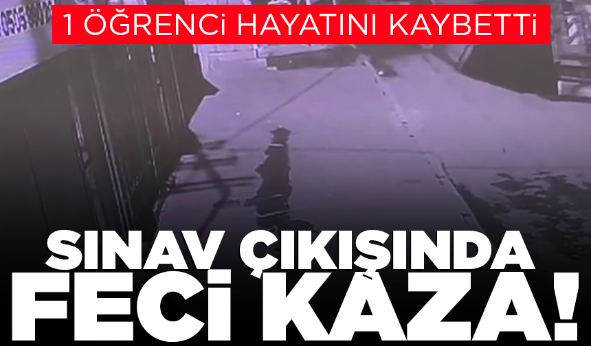 Sınav çıkışında feci kaza: 1 öğrenci hayatını kaybetti
