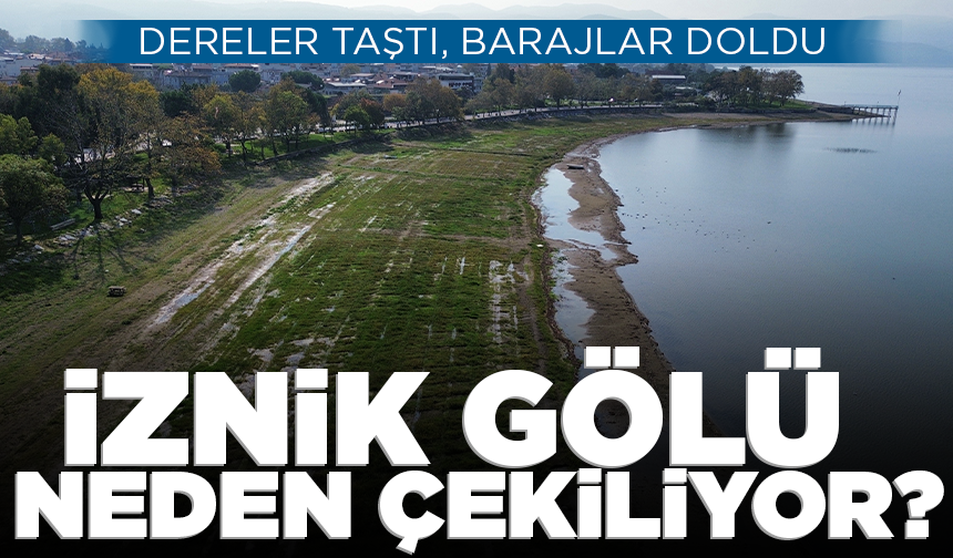 Bursa'da dereler taştı, barajlar doldu, İznik Gölü çekilmeye devam ediyor