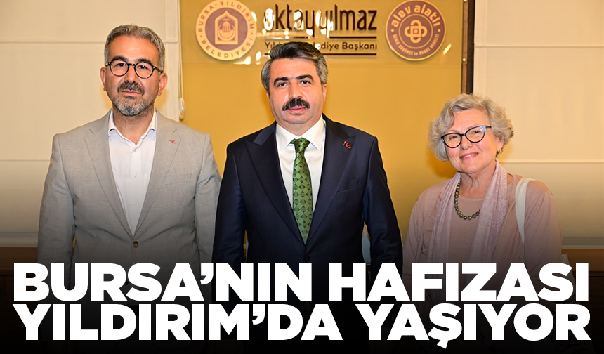 Bursa’nın hafızası Yıldırım’da yaşıyor