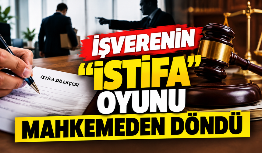 İşverenin "istifa" oyunu mahkemeden döndü