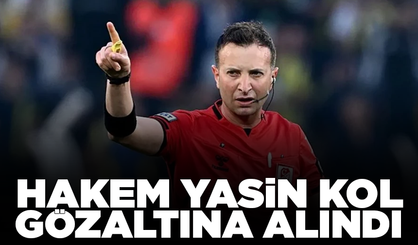 Hakem Yasin Kol gözaltına alındı