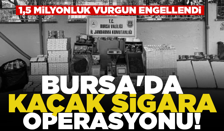 Bursa'da kaçak sigara imalathanesine darbe: 1,5 milyonluk vurgun engellendi