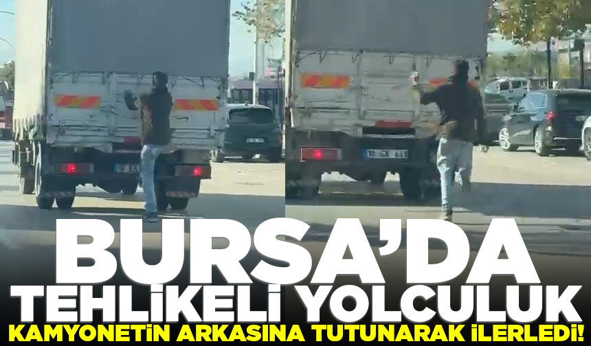 Bursa'da kamyonetin arkasına tutunarak ilerledi! Canını böyle hiçe saydı