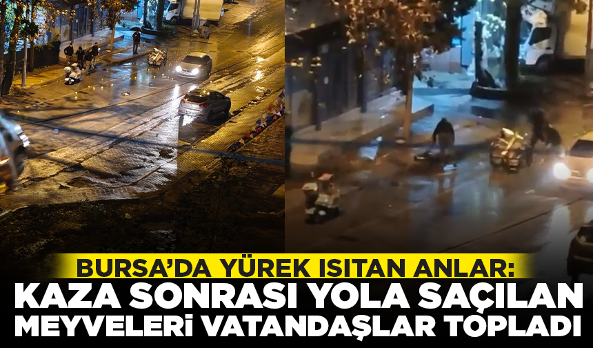Bursa’da yürek ısıtan anlar: Kaza sonrası yola saçılan meyveleri vatandaşlar topladı