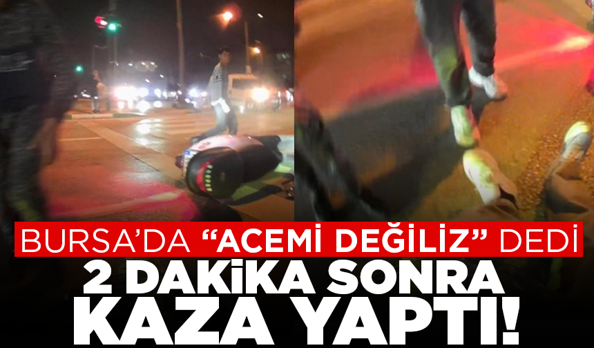 Bursa'da "Acemi değiliz" dedi, 2 dakika sonra kaza yaptı