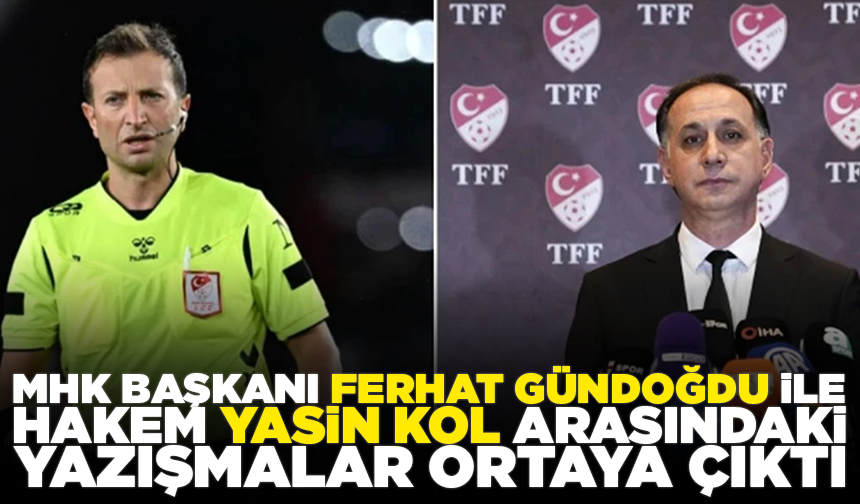 MHK Başkanı Ferhat Gündoğdu ile hakem Yasin Kol arasında geçen yazışmalar ortaya çıktı