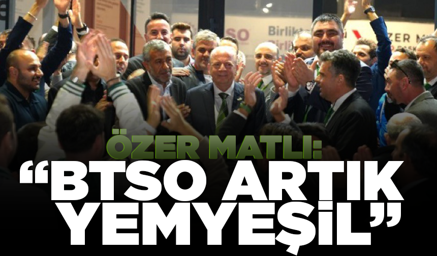 Özer Matlı: "BTSO artık yemyeşil"