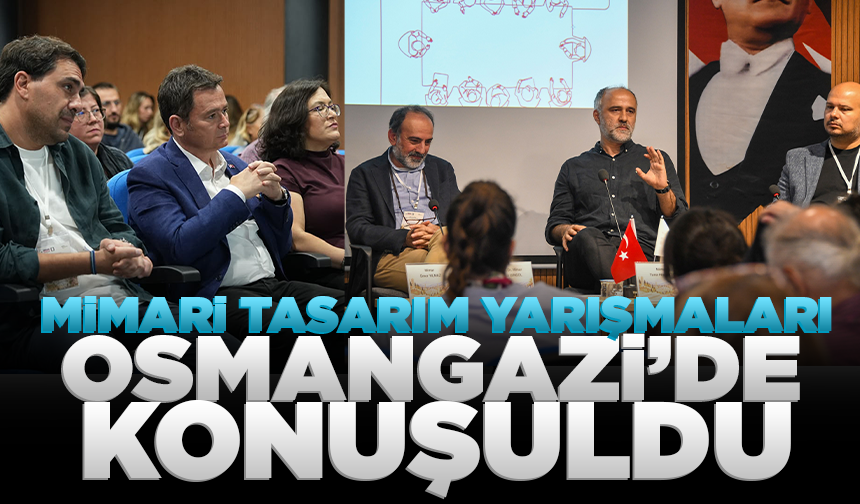 Mimari tasarım yarışmaları Osmangazi’de konuşuldu