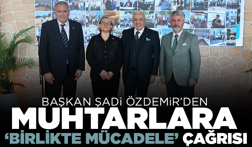 Başkan Şadi Özdemir’den muhtarlara ‘birlikte mücadele’ çağrısı