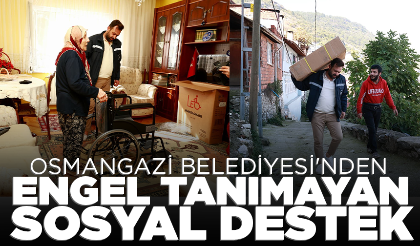 Osmangazi Belediyesi'nden engel tanımayan sosyal destek