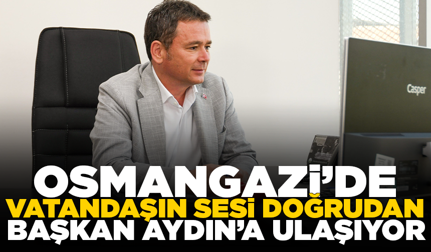 Osmangazi’de vatandaşın sesi doğrudan Başkan Aydın’a ulaşıyor