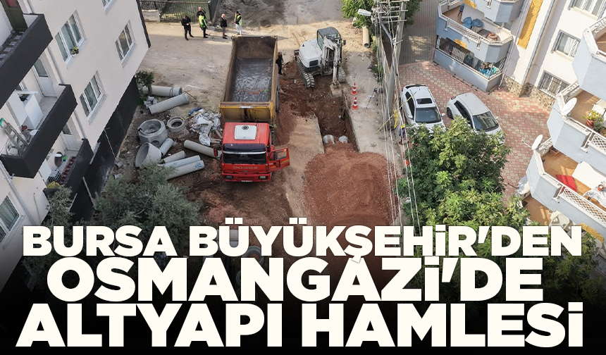 Büyükşehir'den Osmangazi'de altyapı hamlesi