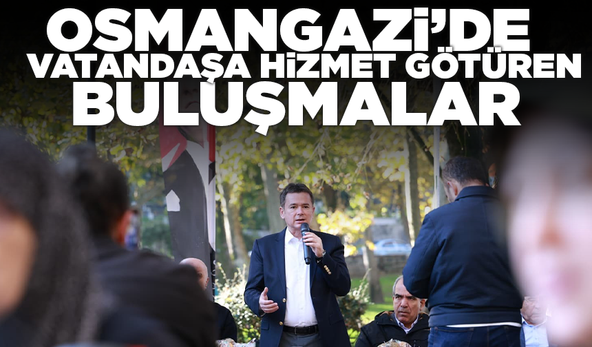 Osmangazi’de vatandaşa hizmet götüren buluşmalar