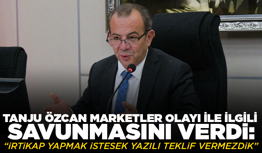 Tanju Özcan marketler olayı ile ilgili savunmasını verdi: "İrtikap yapmak istesek yazılı teklif vermezdik"