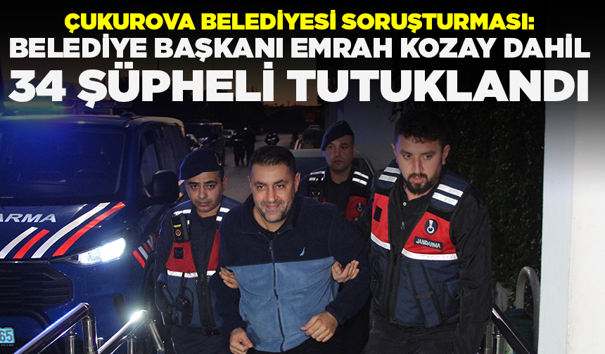 Çukurova Belediyesi soruşturması: Belediye Başkanı Emrah Kozay dahil 34 şüpheli tutuklandı