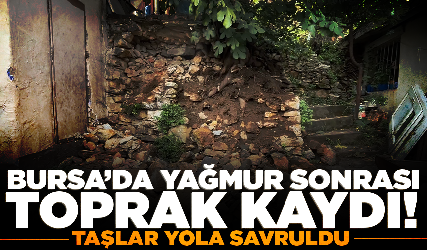 Bursa'da yağmurdan dolayı toprak kaydı, taşlar devrildi