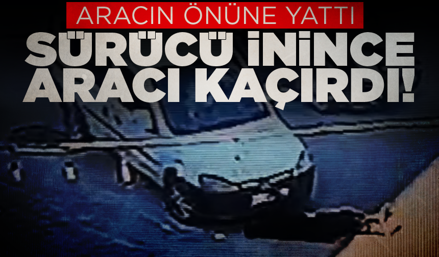 Aracın önüne yattı, sürücü inince aracı kaçırdı!