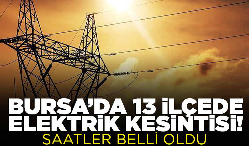Bursa’da 13 ilçede elektrik kesintisi! Saatler belli oldu