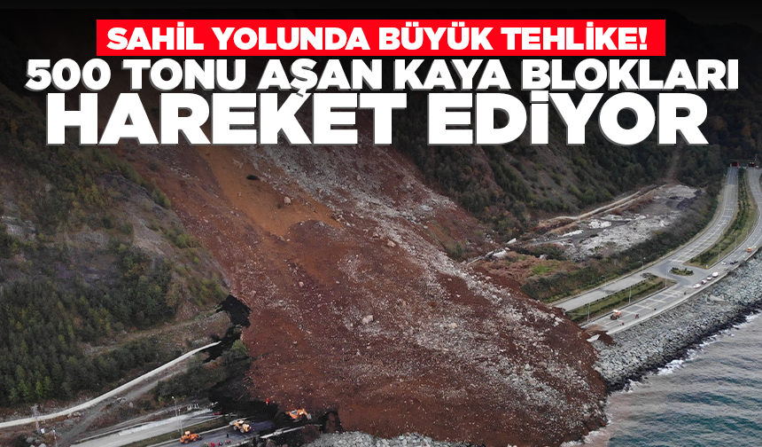 Karadeniz Sahil Yolu’nda büyük tehlike! 500 tonu aşan kaya blokları hareket ediyor