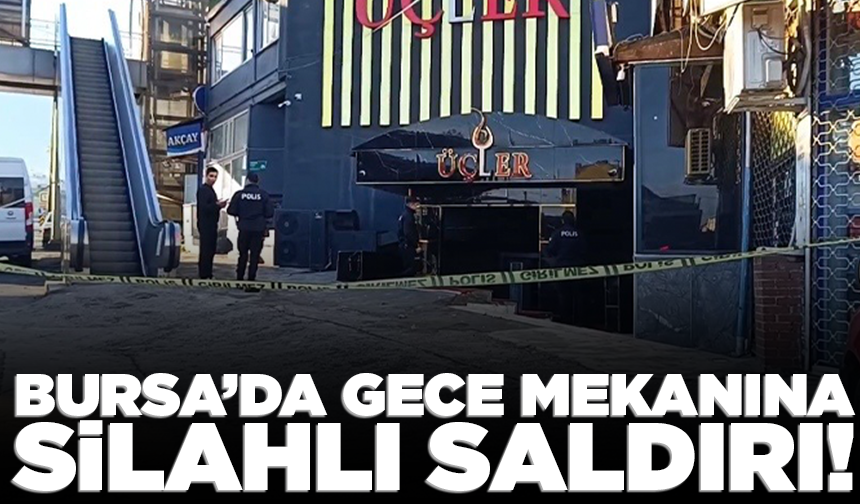 Bursa’da gece mekanına silahlı saldırı