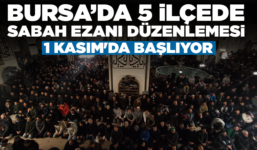 Bursa'da imsak vaktinde okunacak, sabah ezanı uygulaması 1 Kasım'da başlayacak