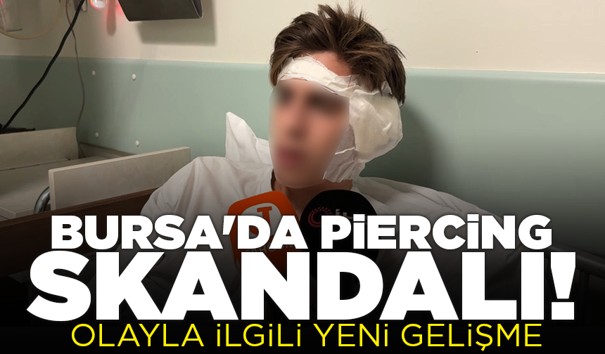 Bursa'da piercing olayında yeni gelişme