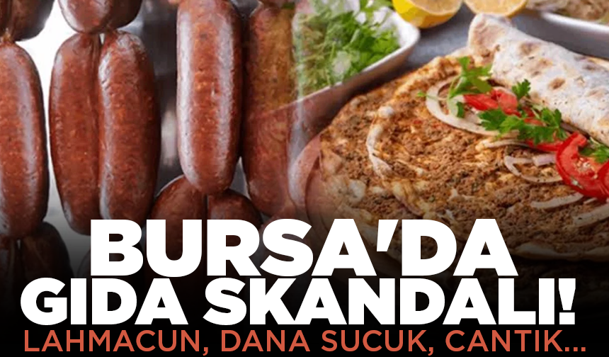 Bursa'da gıda skandalı! Lahmacun, dana sucuk, cantık...