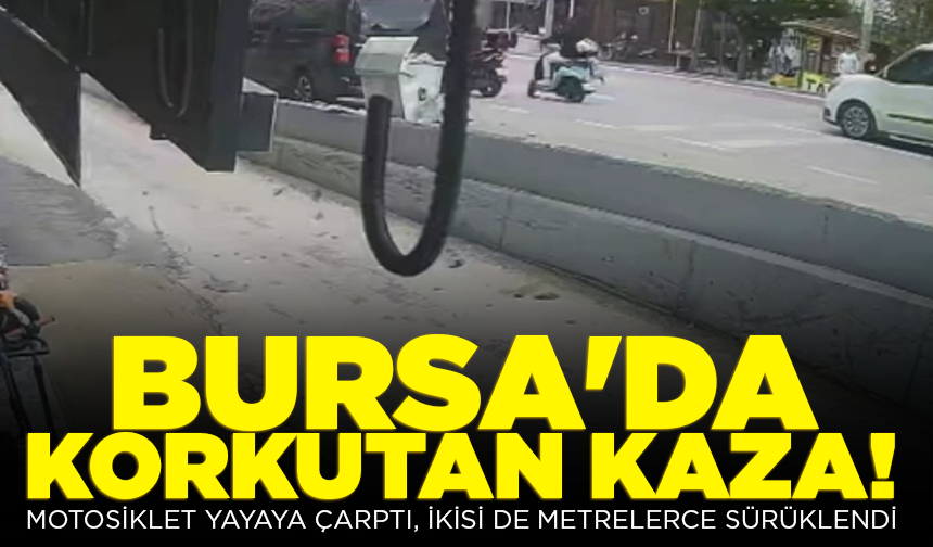 Bursa'da motosiklet yayaya çarptı, ikisi de metrelerce sürüklendi